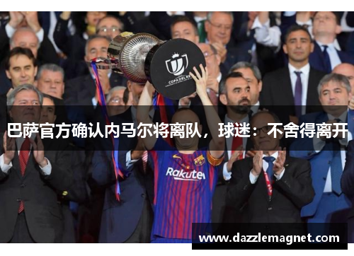 巴萨官方确认内马尔将离队，球迷：不舍得离开
